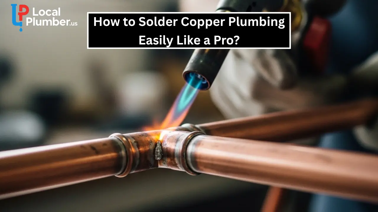 How to Solder Copper Plumbing Easily Like a Pro?